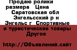 Продаю ролики 31-34 размера › Цена ­ 1 000 - Саратовская обл., Энгельсский р-н, Энгельс г. Спортивные и туристические товары » Другое   